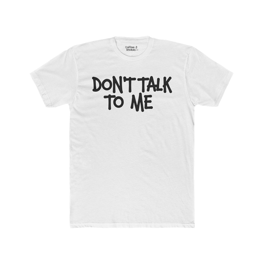 Don’t Talk To Me T-Shirt