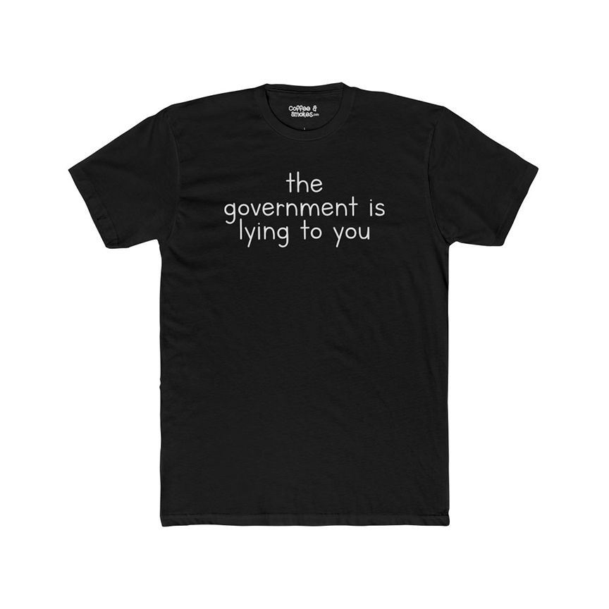 The Government Is Lying to You T-Shirt